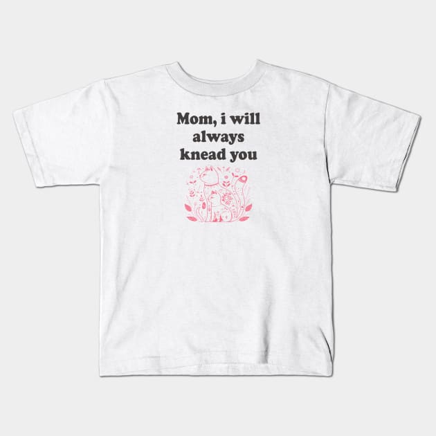 Mom I'll always Knead You Cat Mother's Day Kids T-Shirt by Tees Bondano